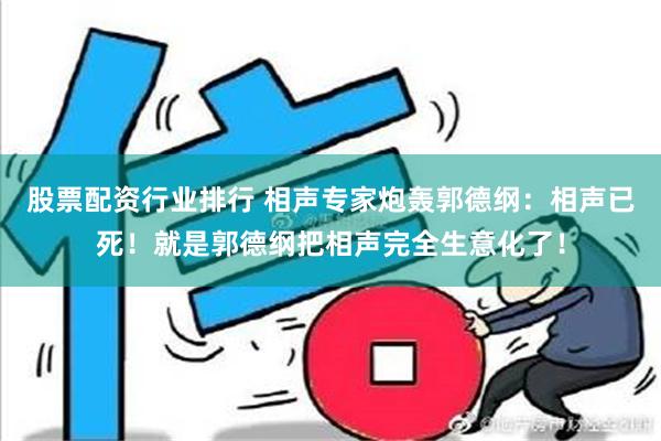 股票配资行业排行 相声专家炮轰郭德纲：相声已死！就是郭德纲把相声完全生意化了！