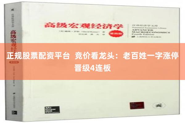 正规股票配资平台  竞价看龙头：老百姓一字涨停晋级4连板