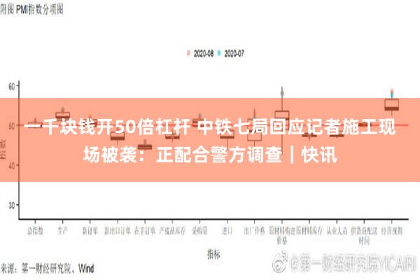 一千块钱开50倍杠杆 中铁七局回应记者施工现场被袭：正配合警方调查｜快讯