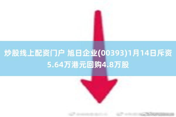 炒股线上配资门户 旭日企业(00393)1月14日斥资5.64万港元回购4.8万股